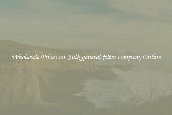 Wholesale Prices on Bulk general filter company Online