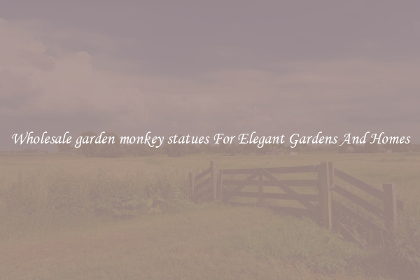 Wholesale garden monkey statues For Elegant Gardens And Homes