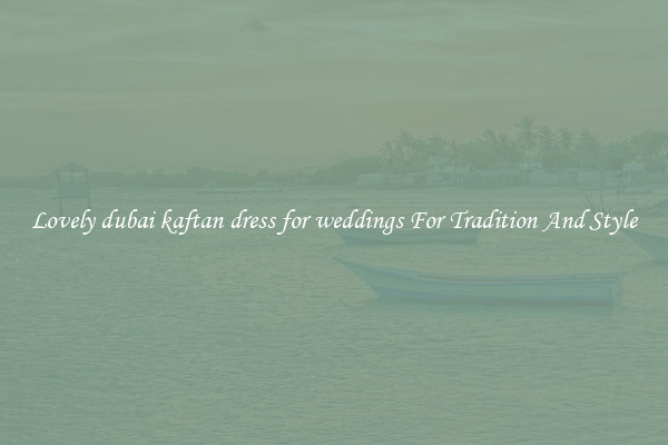 Lovely dubai kaftan dress for weddings For Tradition And Style