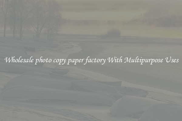 Wholesale photo copy paper factory With Multipurpose Uses