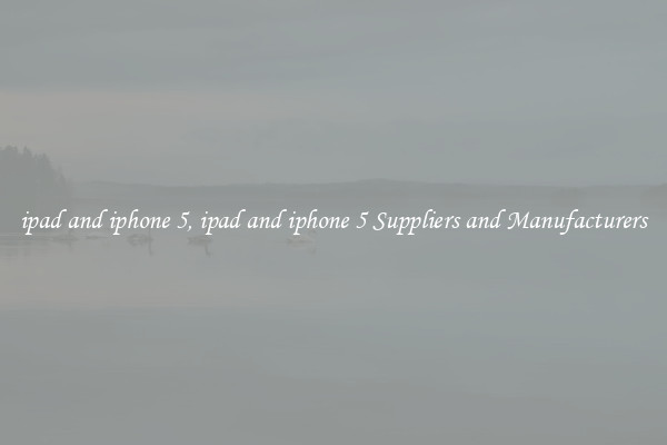 ipad and iphone 5, ipad and iphone 5 Suppliers and Manufacturers