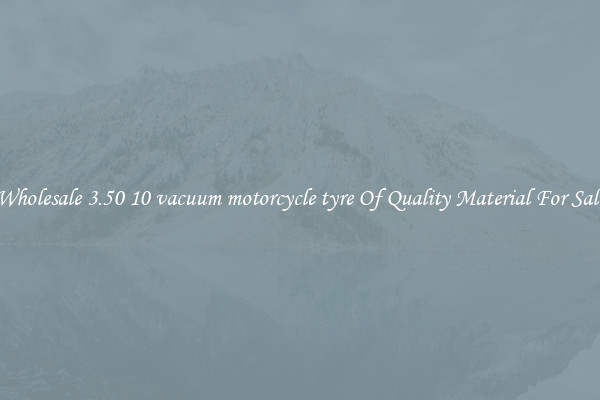 Wholesale 3.50 10 vacuum motorcycle tyre Of Quality Material For Sale