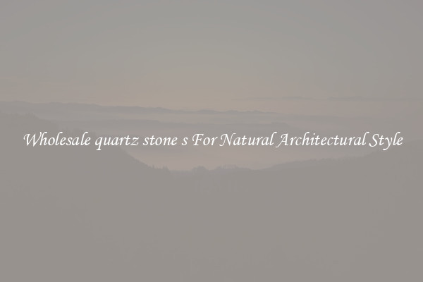 Wholesale quartz stone s For Natural Architectural Style