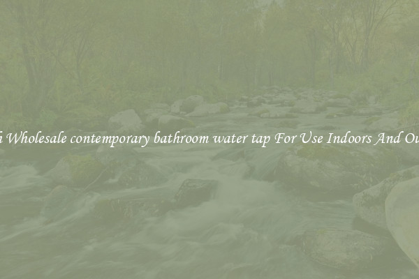 Stylish Wholesale contemporary bathroom water tap For Use Indoors And Outdoors