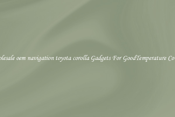Wholesale oem navigation toyota corolla Gadgets For GoodTemperature Control