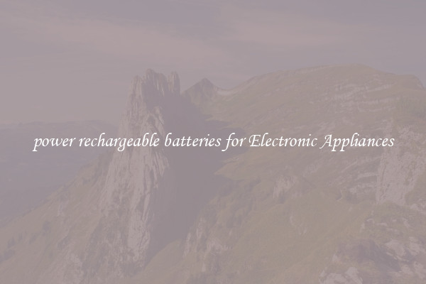 power rechargeable batteries for Electronic Appliances