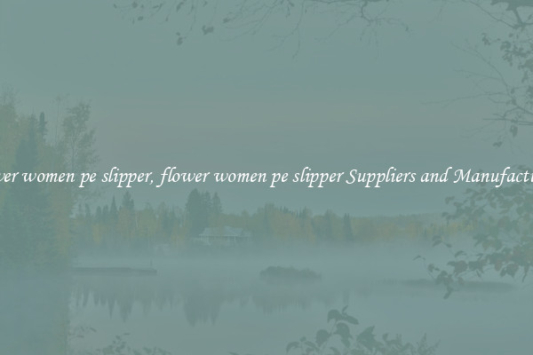 flower women pe slipper, flower women pe slipper Suppliers and Manufacturers