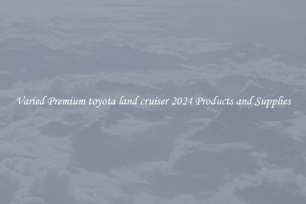 Varied Premium toyota land cruiser 2024 Products and Supplies
