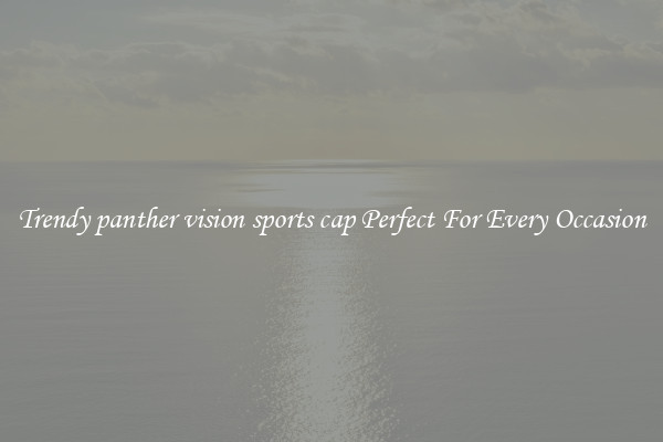 Trendy panther vision sports cap Perfect For Every Occasion