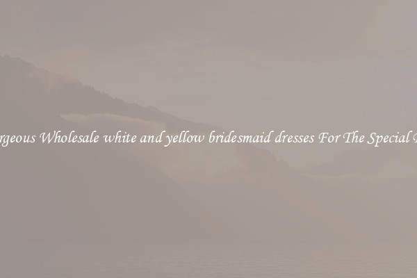 Gorgeous Wholesale white and yellow bridesmaid dresses For The Special Day