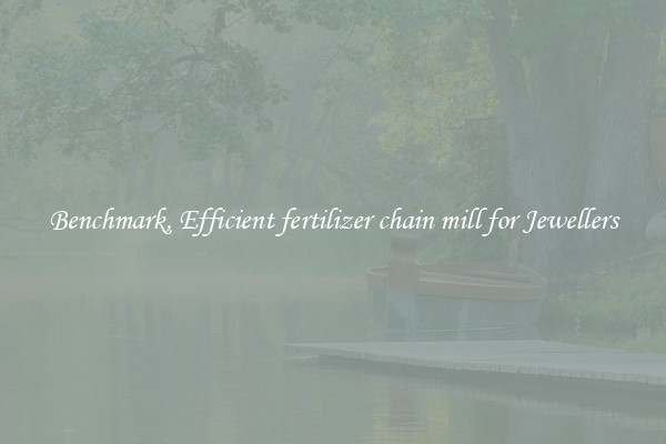Benchmark, Efficient fertilizer chain mill for Jewellers