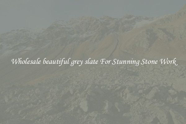 Wholesale beautiful grey slate For Stunning Stone Work