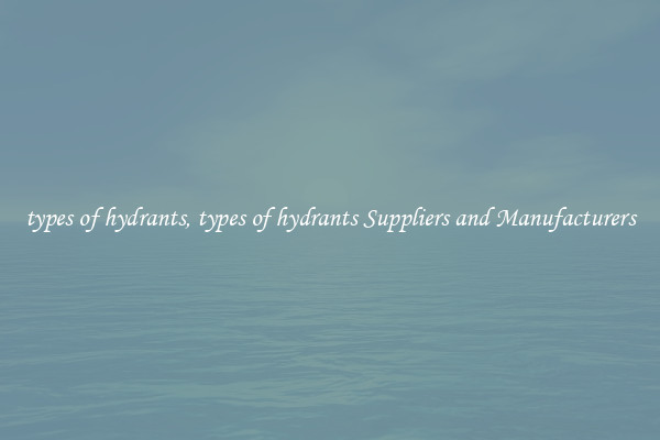 types of hydrants, types of hydrants Suppliers and Manufacturers