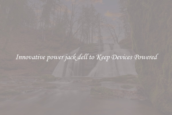 Innovative power jack dell to Keep Devices Powered