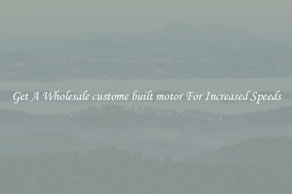 Get A Wholesale custome built motor For Increased Speeds
