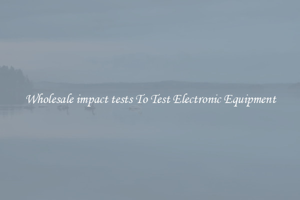 Wholesale impact tests To Test Electronic Equipment