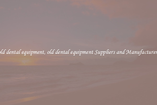 old dental equipment, old dental equipment Suppliers and Manufacturers