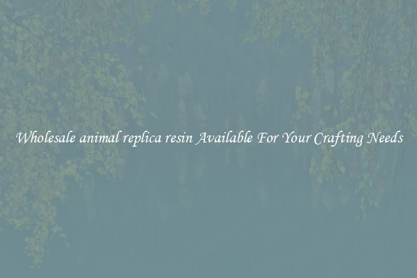 Wholesale animal replica resin Available For Your Crafting Needs