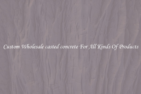 Custom Wholesale casted concrete For All Kinds Of Products
