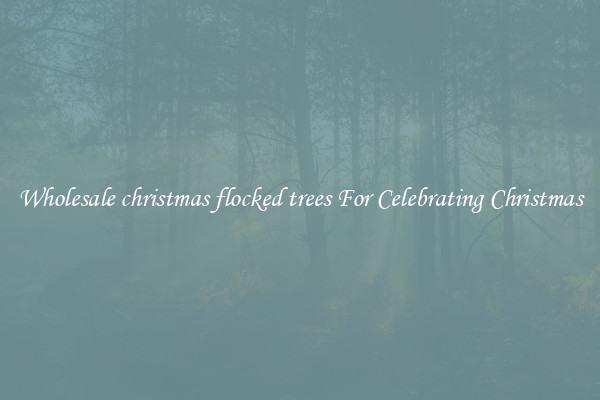 Wholesale christmas flocked trees For Celebrating Christmas