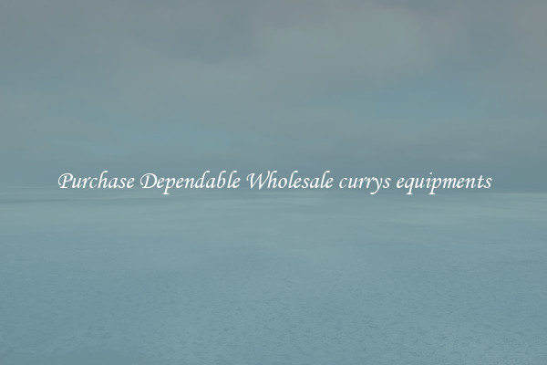 Purchase Dependable Wholesale currys equipments