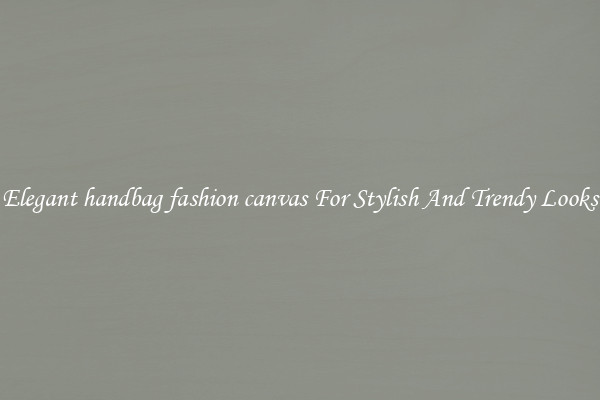 Elegant handbag fashion canvas For Stylish And Trendy Looks
