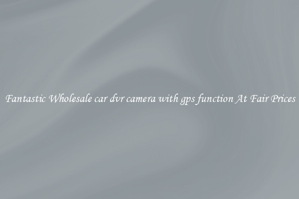 Fantastic Wholesale car dvr camera with gps function At Fair Prices