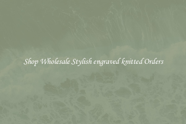 Shop Wholesale Stylish engraved knitted Orders