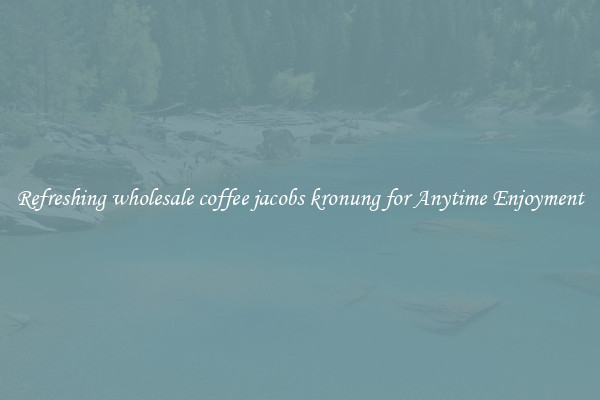 Refreshing wholesale coffee jacobs kronung for Anytime Enjoyment