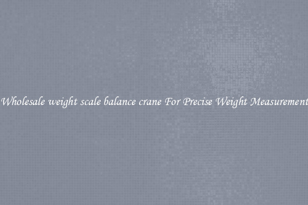 Wholesale weight scale balance crane For Precise Weight Measurement