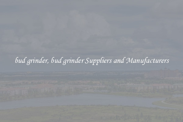bud grinder, bud grinder Suppliers and Manufacturers