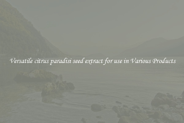 Versatile citrus paradisi seed extract for use in Various Products
