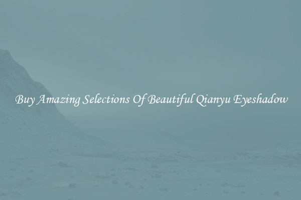 Buy Amazing Selections Of Beautiful Qianyu Eyeshadow