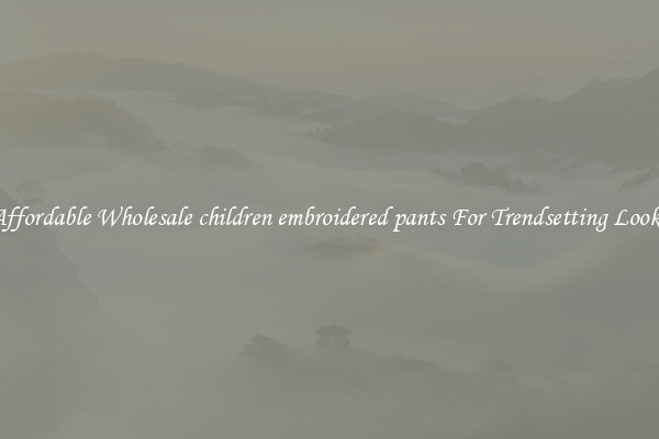 Affordable Wholesale children embroidered pants For Trendsetting Looks
