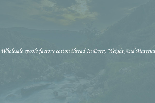 Wholesale spools factory cotton thread In Every Weight And Material