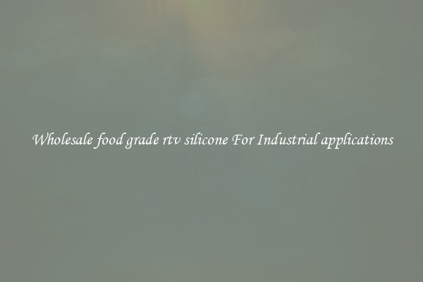 Wholesale food grade rtv silicone For Industrial applications