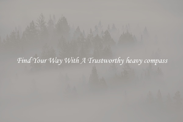 Find Your Way With A Trustworthy heavy compass