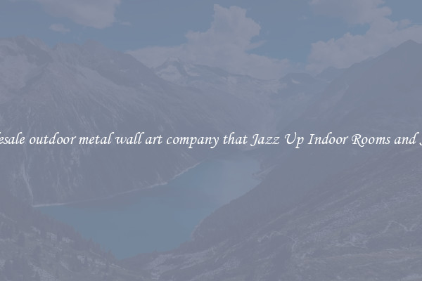 Wholesale outdoor metal wall art company that Jazz Up Indoor Rooms and Spaces