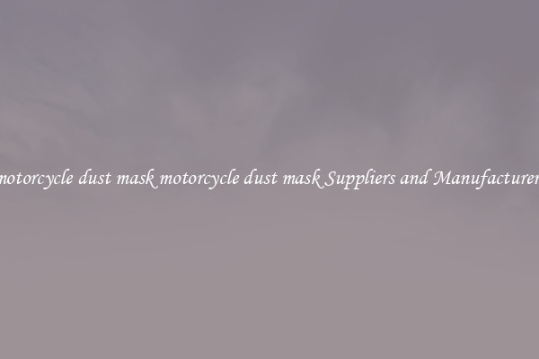 motorcycle dust mask motorcycle dust mask Suppliers and Manufacturers