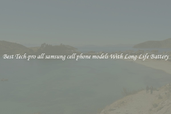 Best Tech-pro all samsung cell phone models With Long-Life Battery
