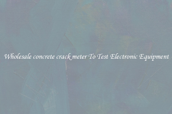 Wholesale concrete crack meter To Test Electronic Equipment