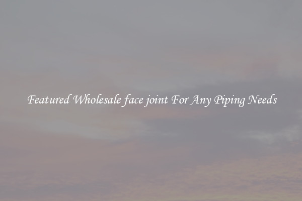 Featured Wholesale face joint For Any Piping Needs