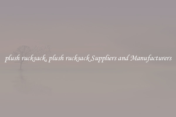 plush rucksack, plush rucksack Suppliers and Manufacturers