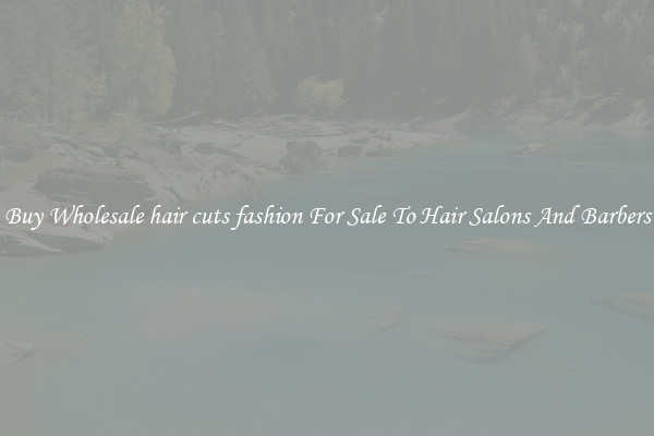 Buy Wholesale hair cuts fashion For Sale To Hair Salons And Barbers