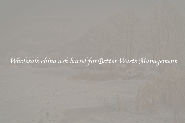 Wholesale china ash barrel for Better Waste Management