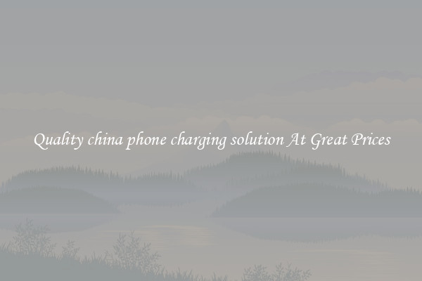 Quality china phone charging solution At Great Prices