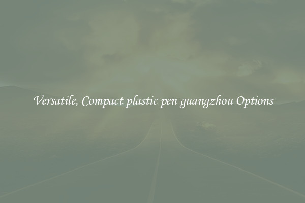 Versatile, Compact plastic pen guangzhou Options