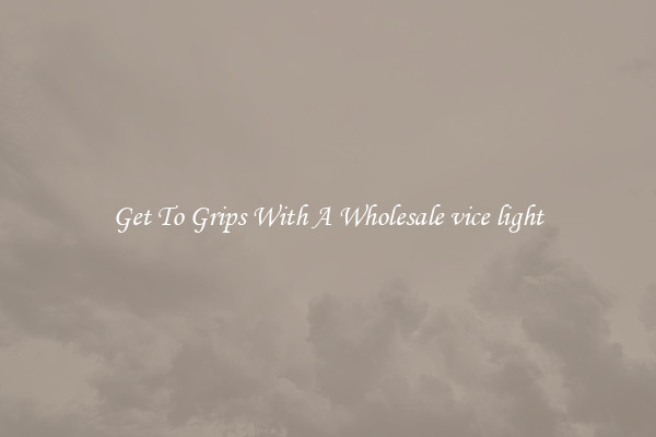  Get To Grips With A Wholesale vice light 