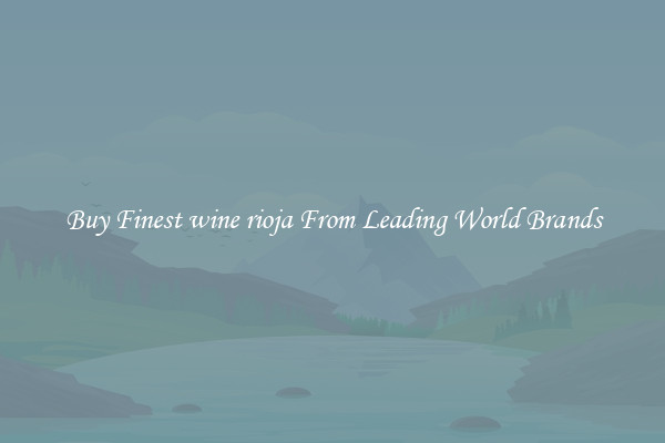 Buy Finest wine rioja From Leading World Brands