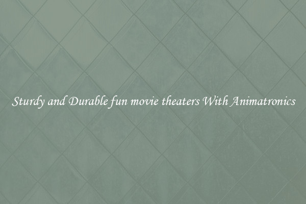 Sturdy and Durable fun movie theaters With Animatronics